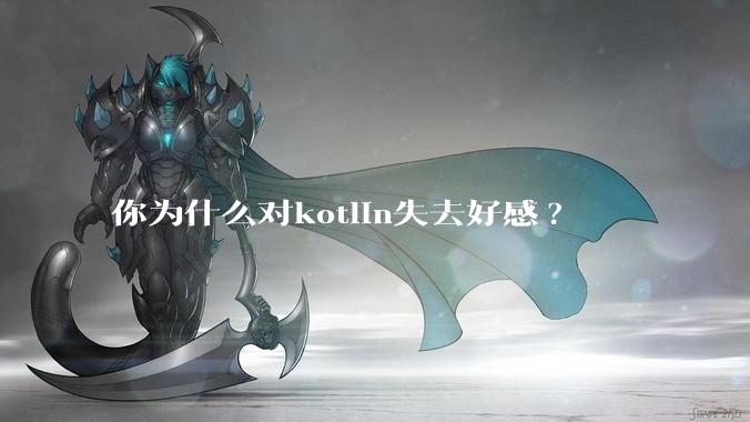 你为什么对kotlin失去好感?